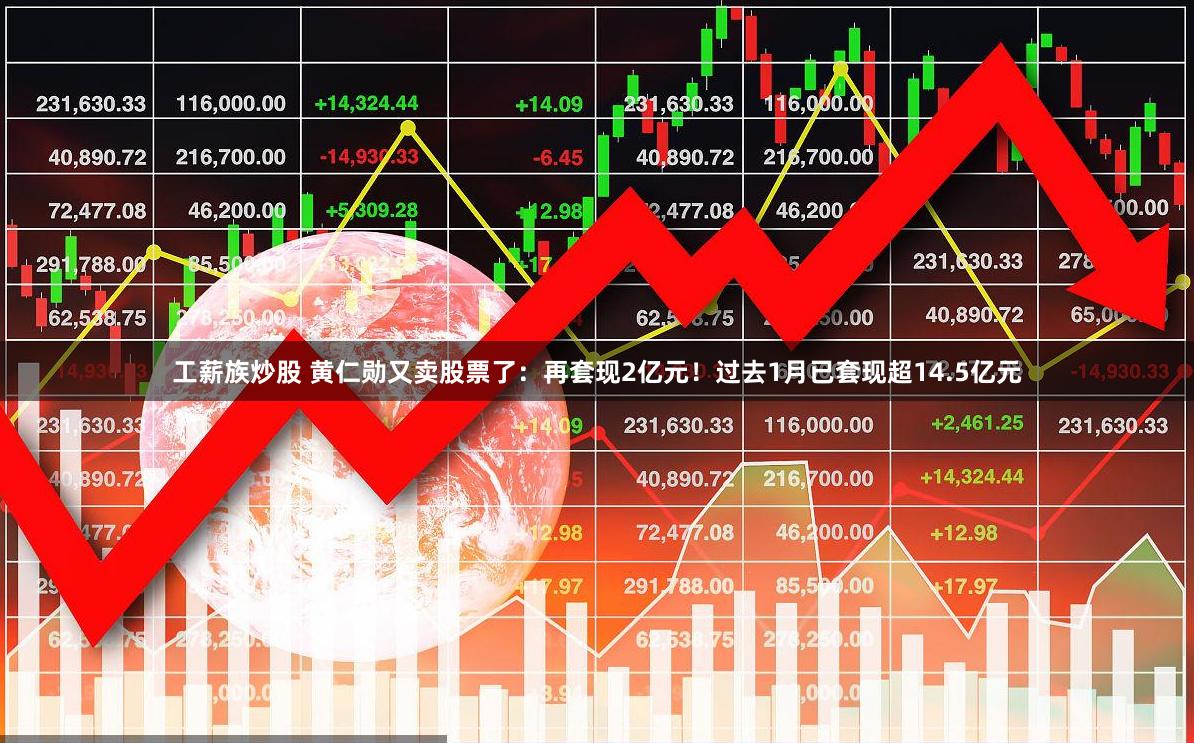 工薪族炒股 黄仁勋又卖股票了：再套现2亿元！过去1月已套现超14.5亿元