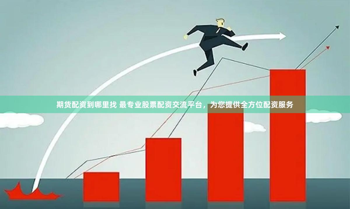 期货配资到哪里找 最专业股票配资交流平台，为您提供全方位配资服务