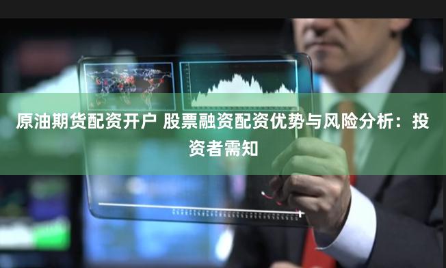 原油期货配资开户 股票融资配资优势与风险分析：投资者需知
