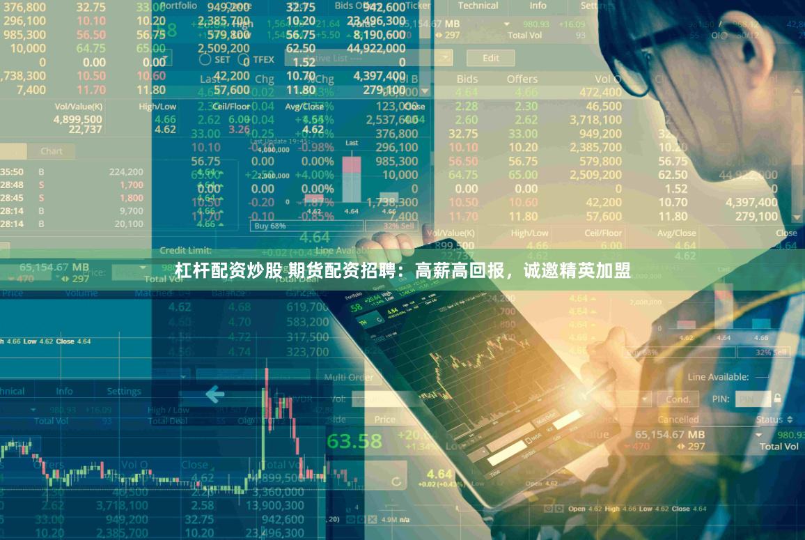 杠杆配资炒股 期货配资招聘：高薪高回报，诚邀精英加盟